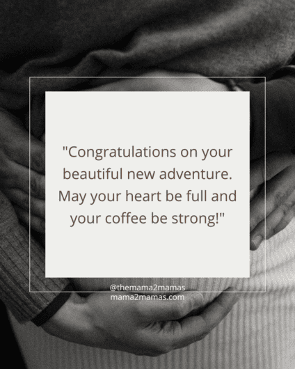 "Congratulations on your beautiful new adventure. May your heart be full and your coffee be strong!"