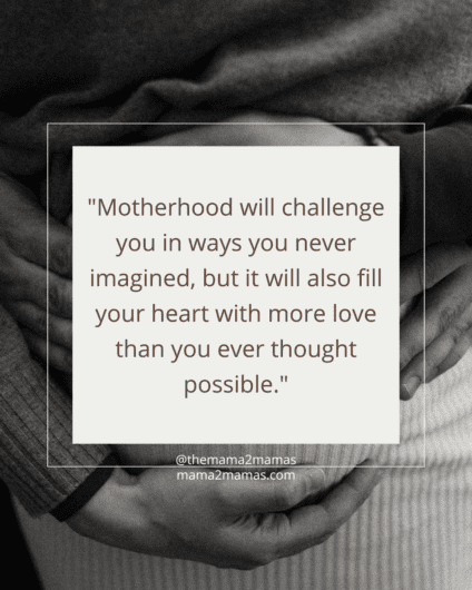 "Motherhood will challenge you in ways you never imagined, but it will also fill your heart with more love than you ever thought possible."