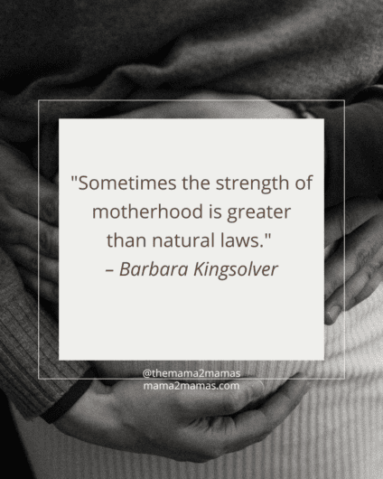 "Sometimes the strength of motherhood is greater than natural laws." – Barbara Kingsolver