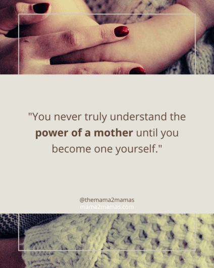 "You never truly understand the power of a mother until you become one yourself."