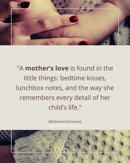 "A mother’s love is found in the little things: bedtime kisses, lunchbox notes, and the way she remembers every detail of her child’s life."