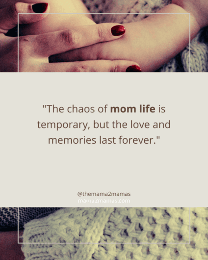 "The chaos of mom life is temporary, but the love and memories last forever."