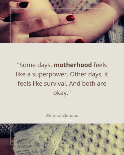 "Some days, motherhood feels like a superpower. Other days, it feels like survival. And both are okay."